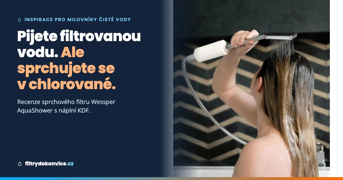 Pijete filtrovanou vodu. Ale sprchujete se v chlorované. Recenze sprchového filtru Wessper AquaShower