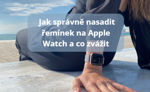 Jak správně nasadit řemínek na Apple Watch a co zvážit