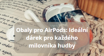 Obaly pro AirPods: Ideální dárek pro každého milovníka hudby