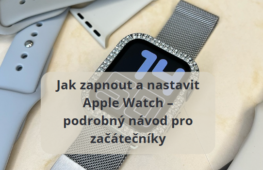 Jak zapnout a nastavit Apple Watch – podrobný návod pro začátečníky