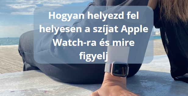 Hogyan helyezd fel helyesen a szíjat Apple Watch-ra és mire figyelj