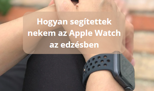 Okos társ a csuklón: Hogyan segítettek nekem az Apple Watch az edzésben