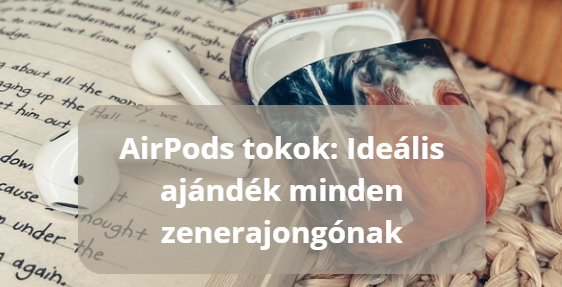 AirPods tokok: Ideális ajándék minden zenerajongónak