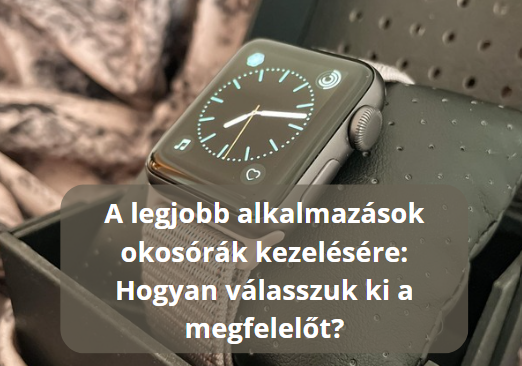 A legjobb alkalmazások okosórák kezelésére: Hogyan válasszuk ki a megfelelőt?