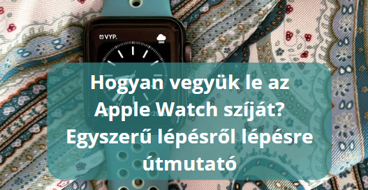Hogyan vegyük le az Apple Watch szíját? Egyszerű lépésről lépésre útmutató