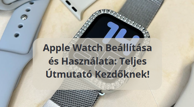 Apple Watch Beállítása és Használata: Teljes Útmutató Kezdőknek!