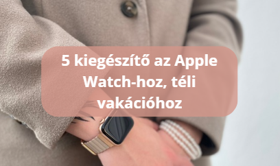 5 kiegészítő az Apple Watch-hoz, amit a téli vakáció során nem hagyhatsz ki