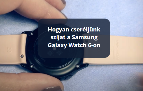 Hogyan cseréljünk szíjat a Samsung Galaxy Watch 6-on: Lépésről lépésre útmutató