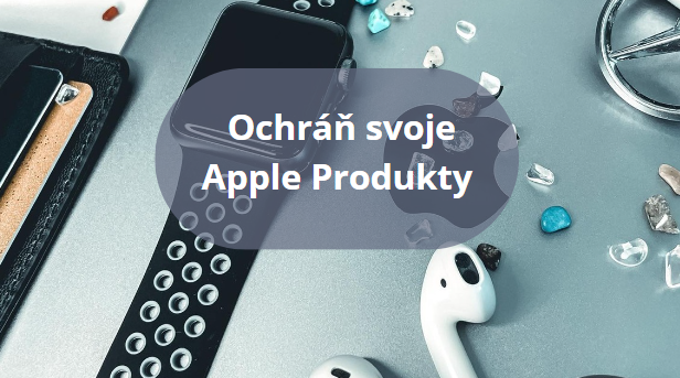 Ochráň svoje Apple Produkty