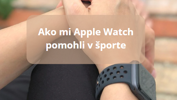 Múdry pomocník na zápästí: Ako mi Apple Watch pomohli v športe