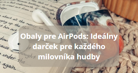 Obaly pre AirPods: Ideálny darček pre každého milovníka hudby