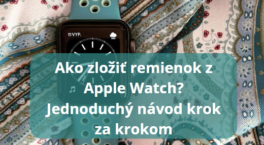 Ako zložiť remienok z Apple Watch? Jednoduchý návod krok za krokom
