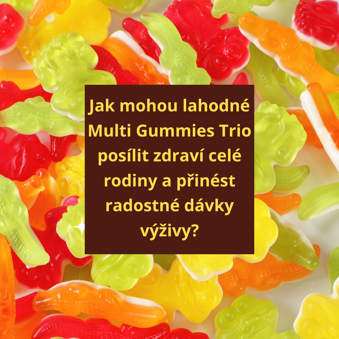 Jak mohou lahodné Multi Gummies Trio posílit zdraví celé rodiny a přinést radostné dávky výživy?