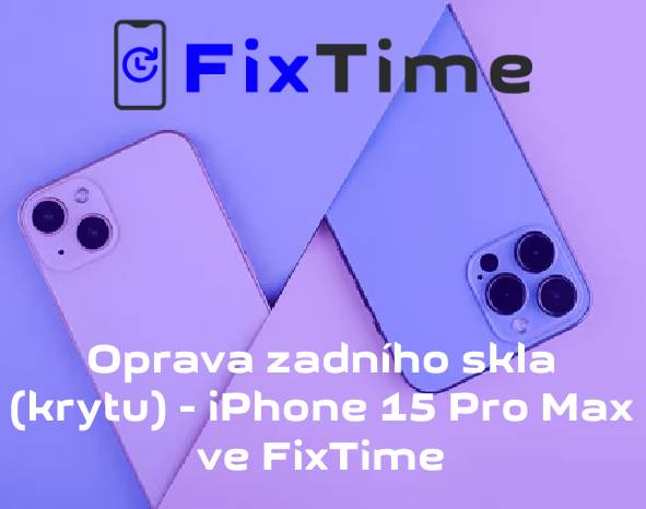 Oprava zadního skla (krytu) - iPhone 15 Pro Max ve FixTime