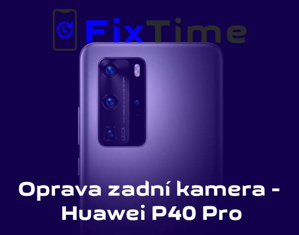 Oprava zadní kamery – Huawei P40 Pro ve FixTime