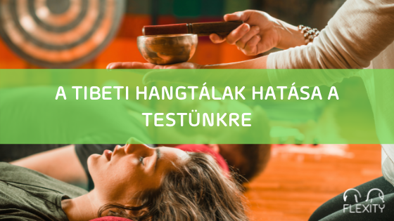 Milyen hatással vannak a testünkre a tibeti hangtálak?