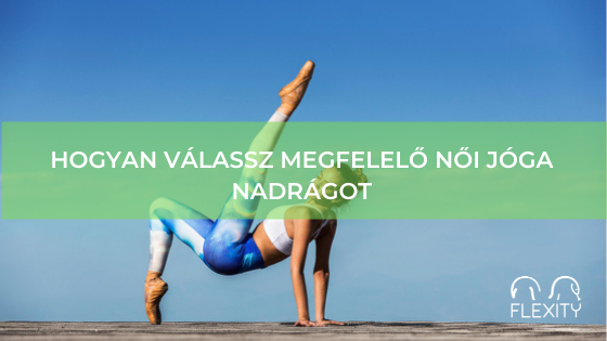 Jóga leggings - hogyan válasszuk ki a megfelelő nadrágot testmozgáshoz