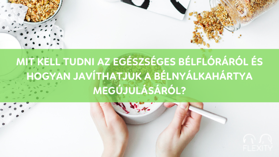 Mit kell tudni az egészséges bélflóráról és hogyan javíthatjuk a bélnyálkahártya megújulásáról?