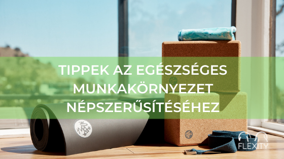 Tippek az egészséges munkakörnyezet, a jó közérzet és a vállalati kultúra népszerűsítéséhez a modern világban