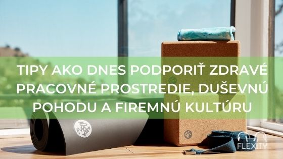 Tipy ako dnes podporiť zdravé pracovné prostredie, duševnú pohodu a firemnú kultúru