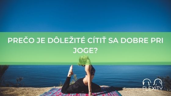 Prečo je dôležité cítiť sa dobre pri joge?