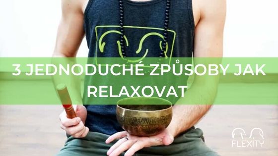 3 JEDNODUCHÉ ZPŮSOBY JAK RELAXOVAT