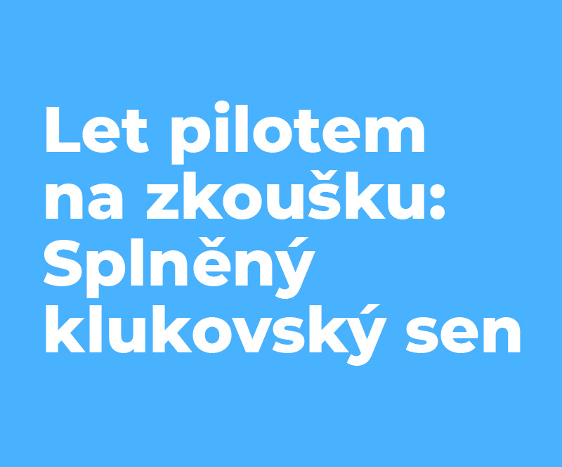 Let pilotem na zkoušku: Splněný klukovský sen