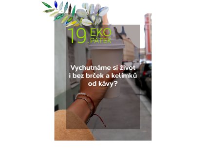 EKOPÁTEK - Vychutnáme si život i bez brček a kelímků od kávy?