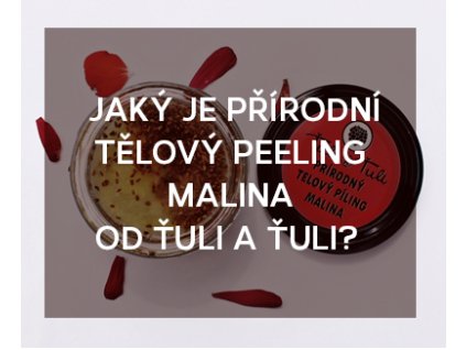 Jaký je přírodní tělový peeling malina od Ťuli a Ťuli?