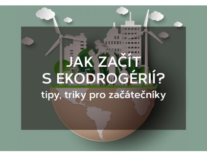 JAK ZAČÍT S EKODROGÉRIÍ - tipy, triky pro začátečníky