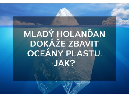 Mladý Holanďan dokáže zbavit oceány plastu. Jak?