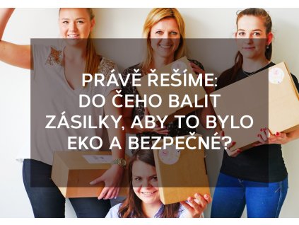 Právě řešíme: Do čeho balit zásilky, aby to bylo eko a bezpečné