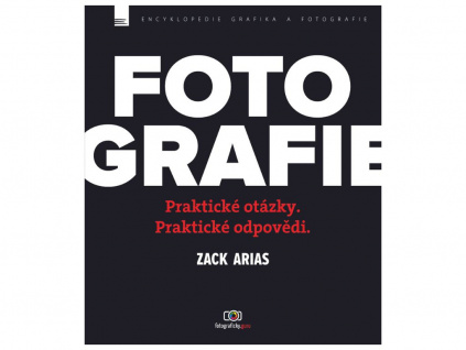 Kniha FOTOGRAFIE – Praktické Otázky a Praktické Odpovědi ZACK ARIAS