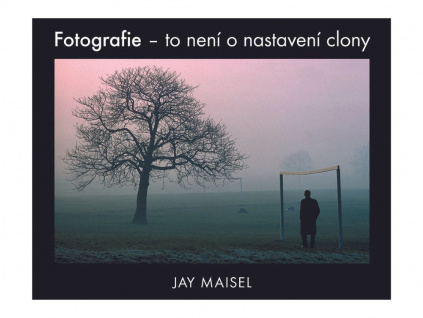 Kniha Fotografie – To není o Nastavení Clony JAY MAISEL