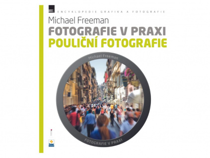 Kniha Fotografie v Praxi: POULIČNÍ FOTOGRAFIE MICHAEL FREEMAN