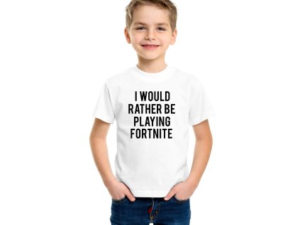 Dětské tričko Raději budu hrát Fortnite