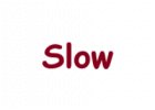 Slow