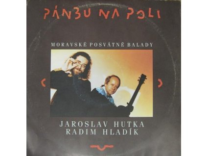 Jaroslav Hutka & Radim Hladík ‎– Pánbu Na Poli (Moravské Posvátné Balady)