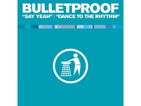 Bulletproof ‎– Say Yeah / Dance To The Rhythm