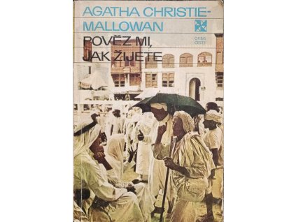 Pověz mi, jak žijete - Agatha Christie-Mallowan