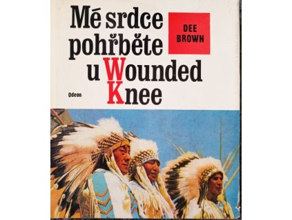 Mé srdce pohřběte u Wounded Knee - Dee Brown