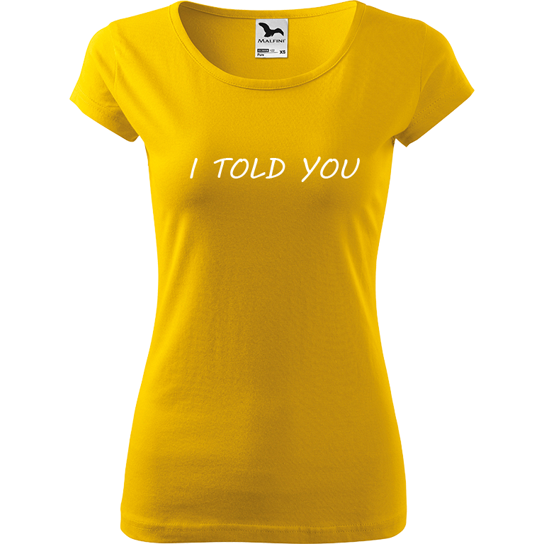 Ručně malované dámské triko Pure - I Told You Velikost trička: XL, Barva trička: ŽLUTÁ, Barva motivu: BÍLÁ