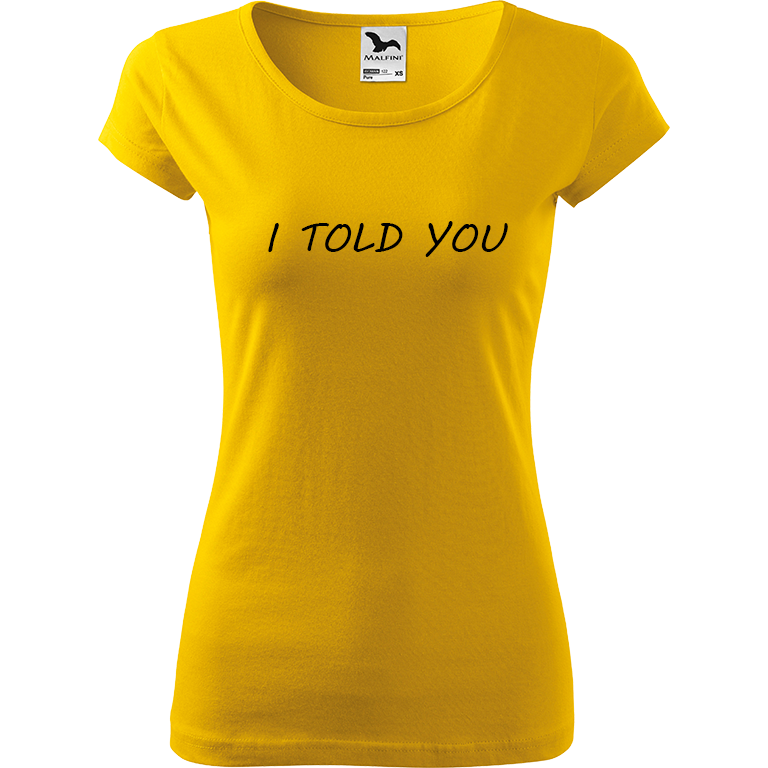 Ručně malované dámské triko Pure - I Told You Velikost trička: XL, Barva trička: ŽLUTÁ, Barva motivu: ČERNÁ