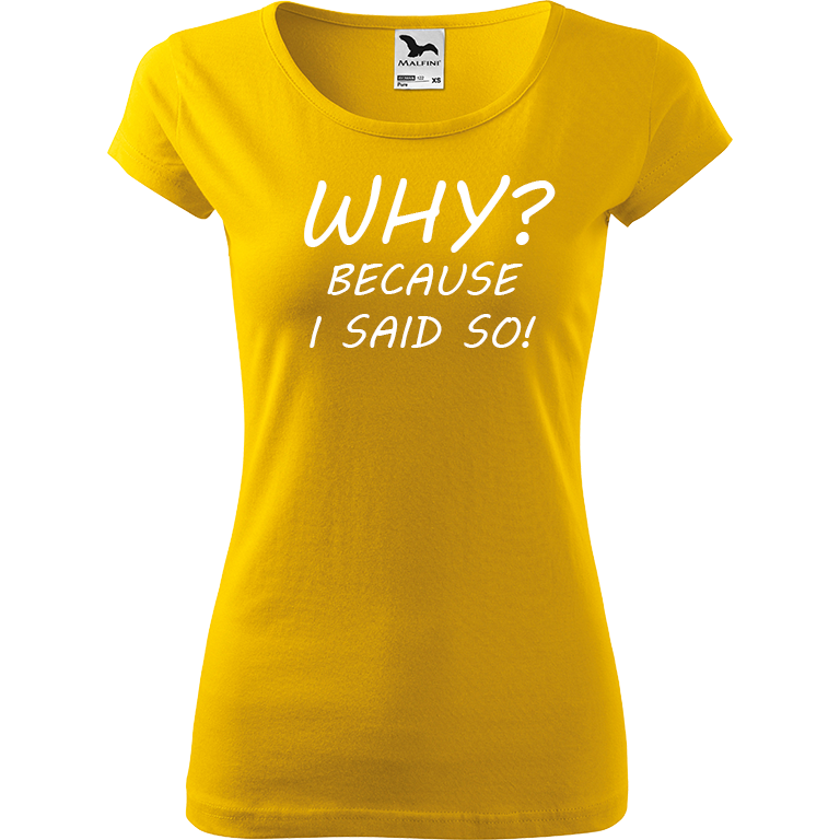 Ručně malované dámské triko Pure - Why? Because I Said So! Velikost trička: XL, Barva trička: ŽLUTÁ, Barva motivu: BÍLÁ