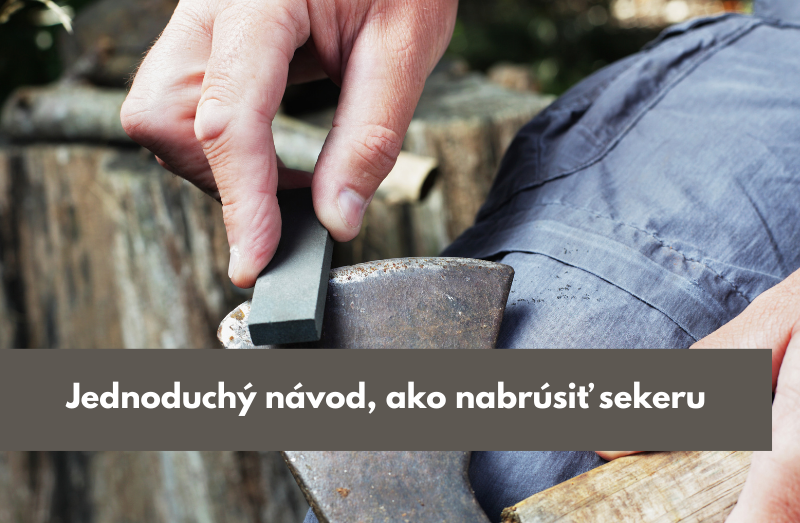 Jednoduchý návod, ako nabrúsiť sekeru