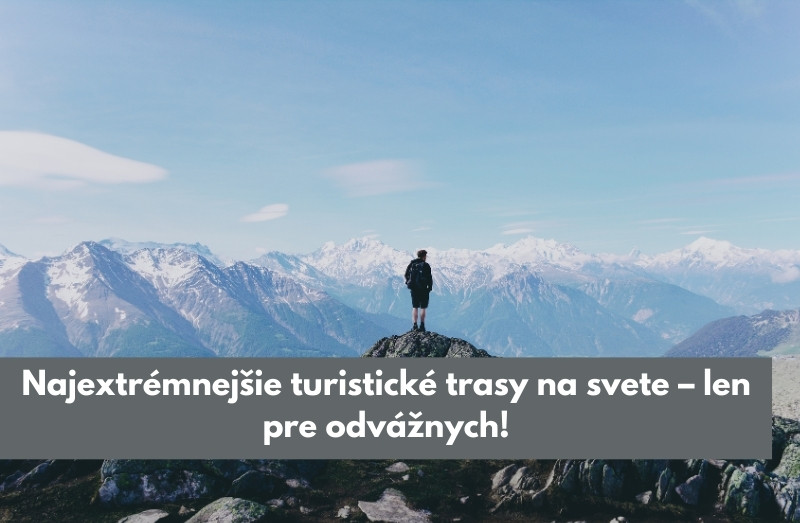 Najextrémnejšie turistické trasy na svete – len pre odvážnych!