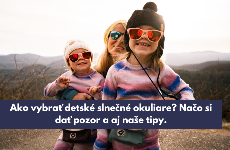Ako vybrať detské slnečné okuliare? Načo si dať pozor a aj naše tipy.