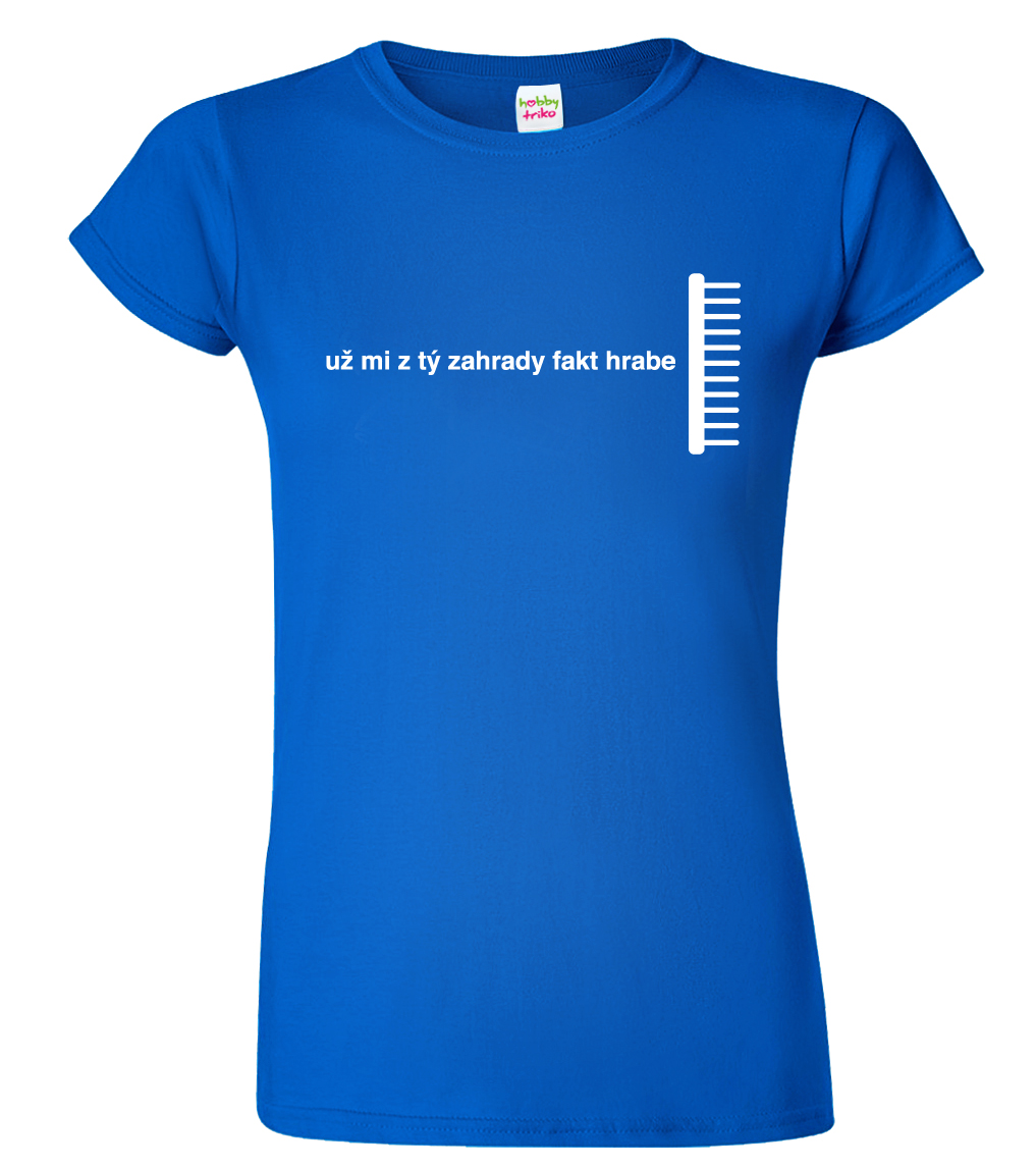 Dámské tričko pro zahrádkáře - Už mi z tý zahrady hrabe Barva: Královská modrá (05), Velikost: S