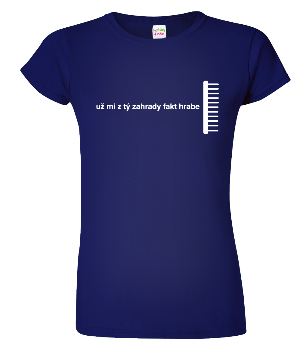 Dámské tričko pro zahrádkáře - Už mi z tý zahrady hrabe Barva: Námořní modrá (02), Velikost: M