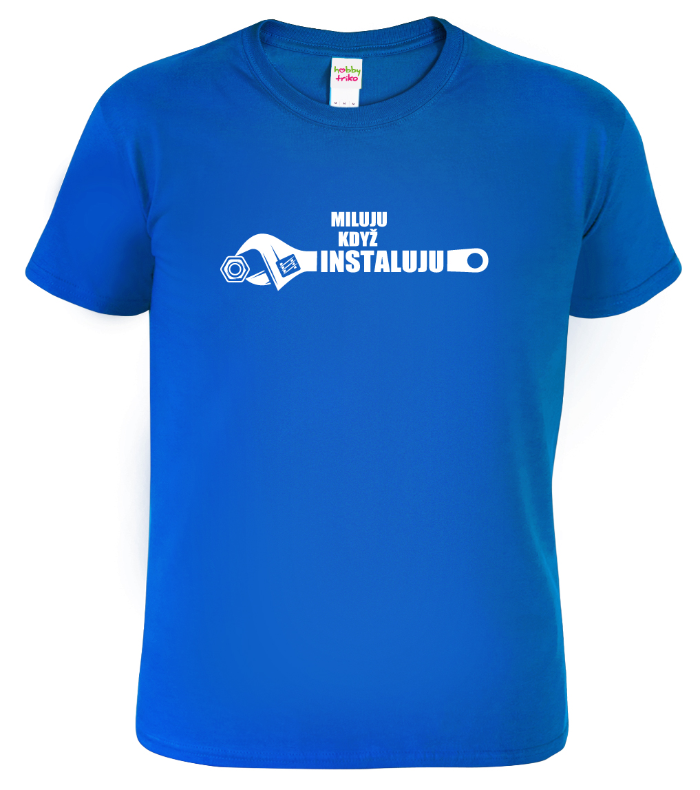 Pánské tričko pro instalatéra - Miluju když instaluju Barva: Královská modrá (05), Velikost: XL